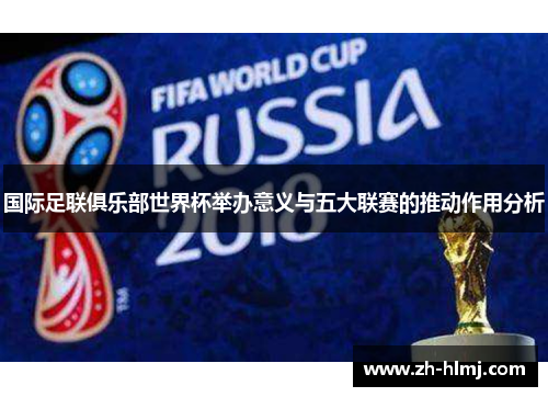 国际足联俱乐部世界杯举办意义与五大联赛的推动作用分析 国际足联俱乐部世界杯举办意义与五大联赛的推动作用分析