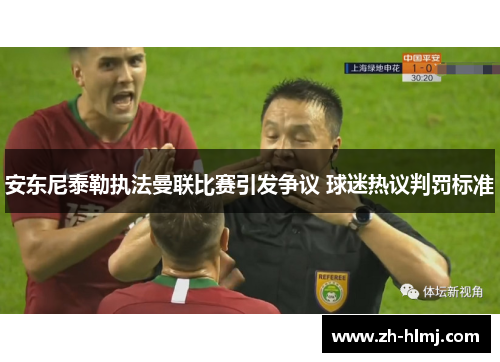 安东尼泰勒执法曼联比赛引发争议 球迷热议判罚标准 安东尼泰勒执法曼联比赛引发争议 球迷热议判罚标准
